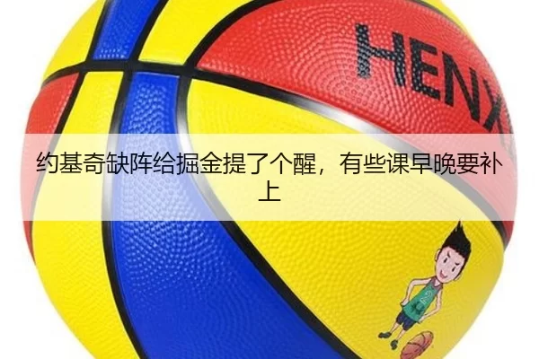 约基奇缺阵给掘金提了个醒，有些课早晚要补上